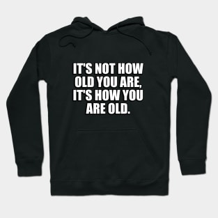 It's not how old you are, it's how you are old Hoodie